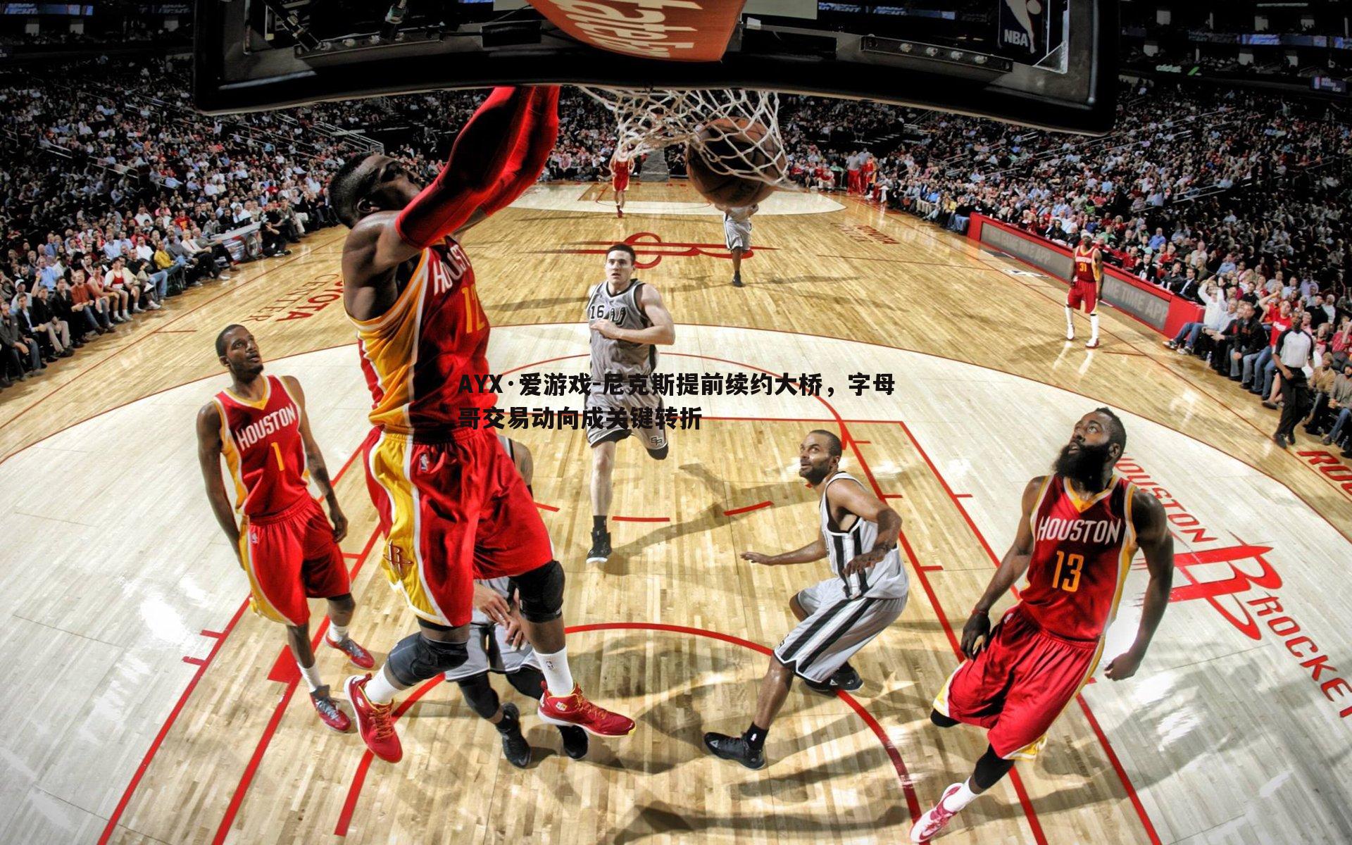 尼克斯提前续约大桥,字母哥交易动向成关键转折